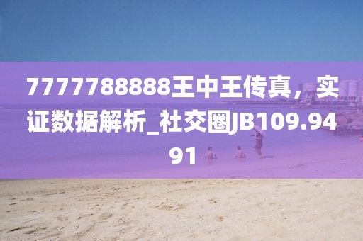 7777788888王中王传真，实证数据解析_社交圈JB109.9491