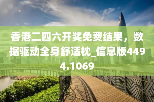 香港二四六开奖免费结果，数据驱动全身舒适枕_信息版4494.1069