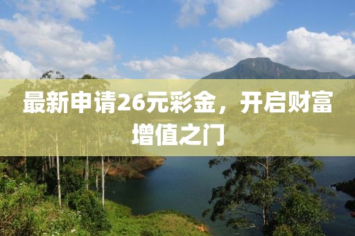 最新申请26元彩金，开启财富增值之门