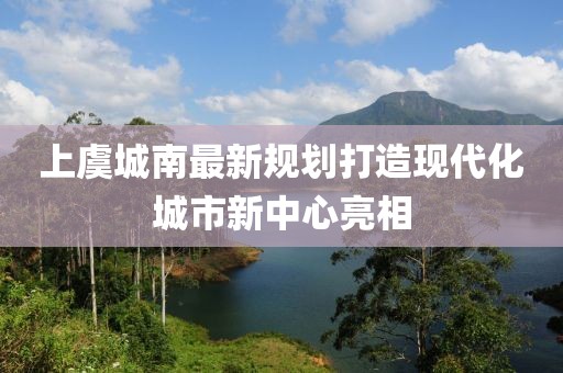 上虞城南最新规划打造现代化城市新中心亮相