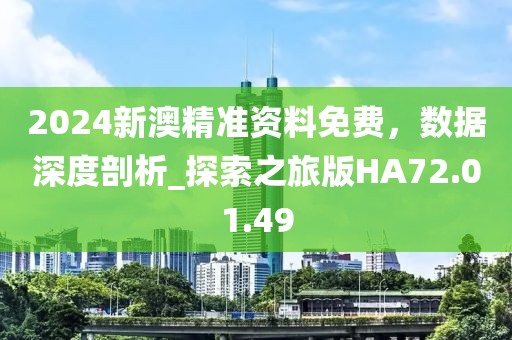 2024新澳精准资料免费，数据深度剖析_探索之旅版HA72.01.49