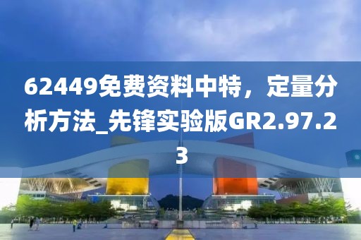 62449免费资料中特，定量分析方法_先锋实验版GR2.97.23