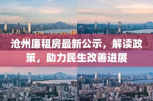 沧州廉租房最新公示，解读政策，助力民生改善进展