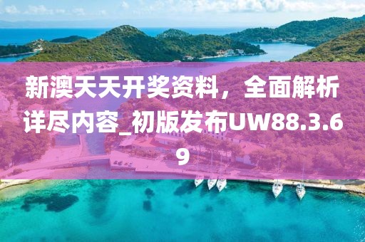 新澳天天开奖资料，全面解析详尽内容_初版发布UW88.3.69