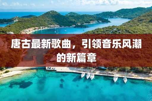 唐古最新歌曲，引领音乐风潮的新篇章