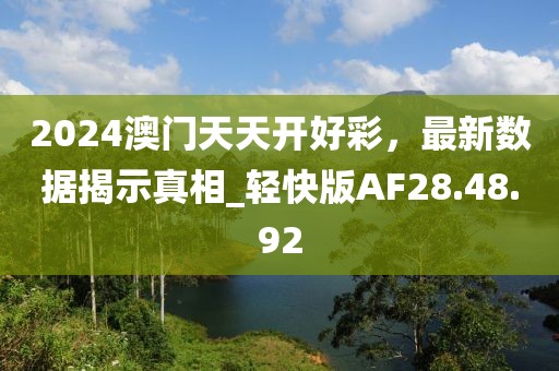 2024澳门天天开好彩，最新数据揭示真相_轻快版AF28.48.92