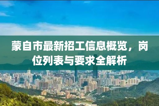蒙自市最新招工信息概览，岗位列表与要求全解析