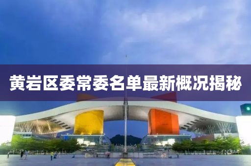 黄岩区委常委名单最新概况揭秘