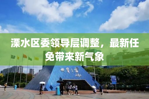 溧水区委领导层调整，最新任免带来新气象