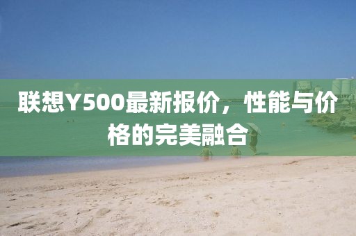 联想Y500最新报价，性能与价格的完美融合
