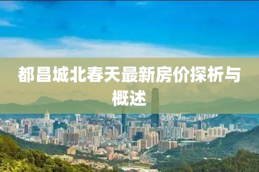 都昌城北春天最新房价探析与概述