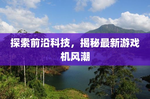 探索前沿科技，揭秘最新游戏机风潮