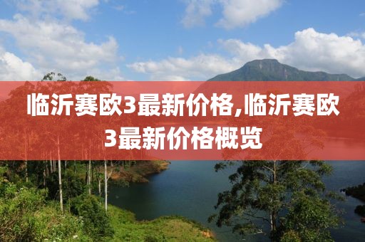 临沂赛欧3最新价格,临沂赛欧3最新价格概览