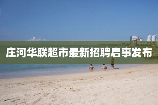 庄河华联超市最新招聘启事发布