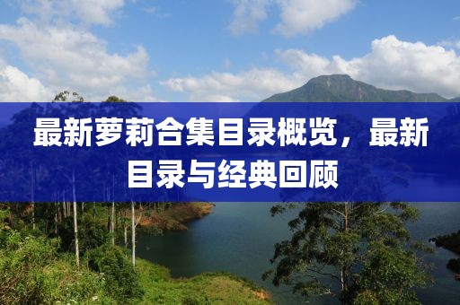 最新萝莉合集目录概览，最新目录与经典回顾