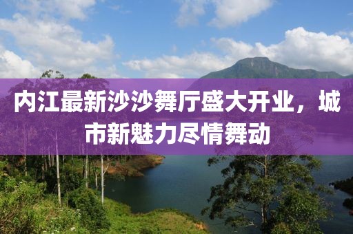 内江最新沙沙舞厅盛大开业，城市新魅力尽情舞动