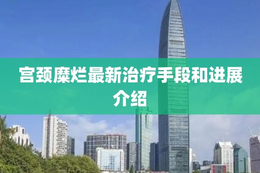 宫颈糜烂最新治疗手段和进展介绍