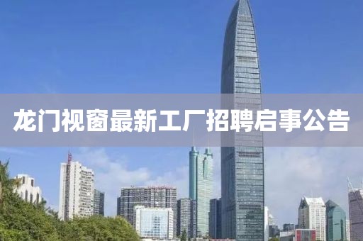龙门视窗最新工厂招聘启事公告