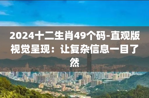 2024十二生肖49个码-直观版视觉呈现：让复杂信息一目了然
