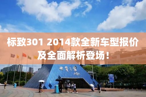标致301 2014款全新车型报价及全面解析登场！