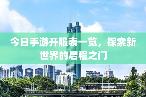 今日手游开服表一览，探索新世界的启程之门