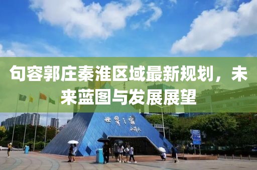 句容郭庄秦淮区域最新规划，未来蓝图与发展展望