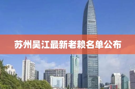 苏州吴江最新老赖名单公布