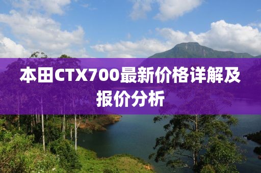 本田CTX700最新价格详解及报价分析