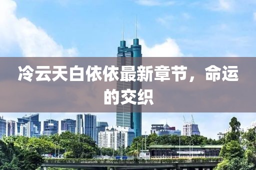 冷云天白依依最新章节，命运的交织