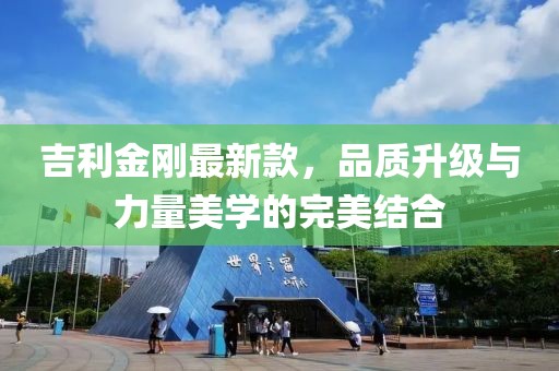 吉利金刚最新款，品质升级与力量美学的完美结合