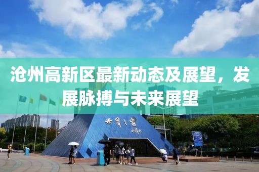 沧州高新区最新动态及展望，发展脉搏与未来展望