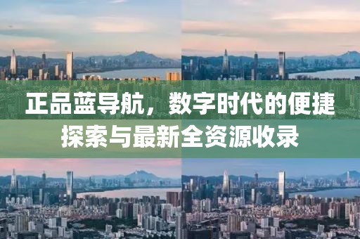 正品蓝导航，数字时代的便捷探索与最新全资源收录