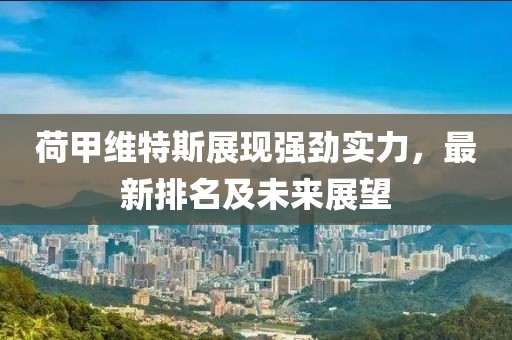 荷甲维特斯展现强劲实力，最新排名及未来展望