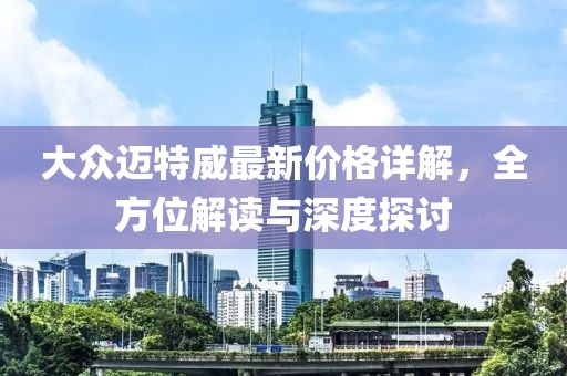 大众迈特威最新价格详解，全方位解读与深度探讨
