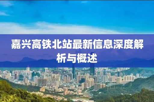 嘉兴高铁北站最新信息深度解析与概述