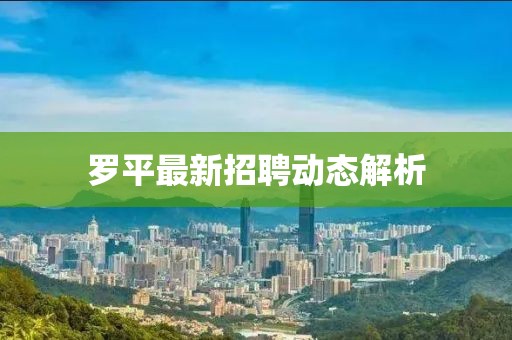罗平最新招聘动态解析