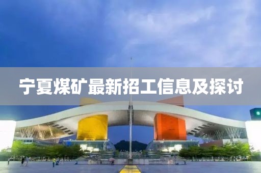 宁夏煤矿最新招工信息及探讨