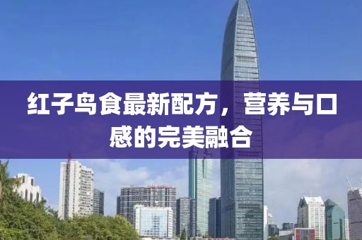 红子鸟食最新配方，营养与口感的完美融合