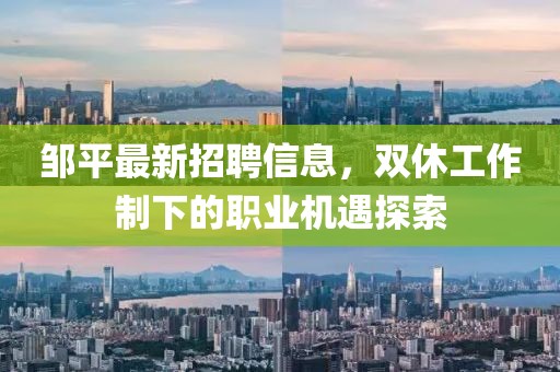 邹平最新招聘信息，双休工作制下的职业机遇探索