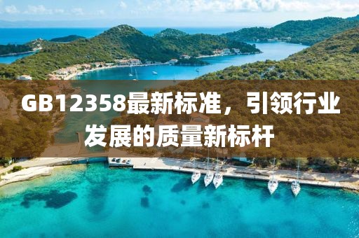 GB12358最新标准，引领行业发展的质量新标杆