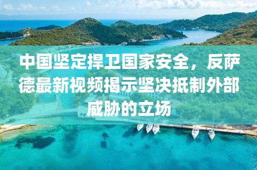 中国坚定捍卫国家安全，反萨德最新视频揭示坚决抵制外部威胁的立场
