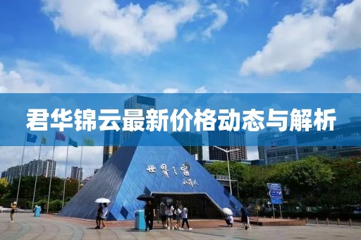 君华锦云最新价格动态与解析