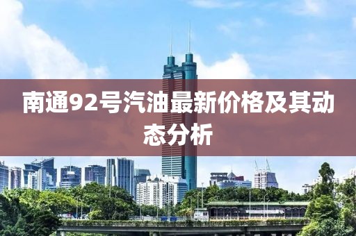南通92号汽油最新价格及其动态分析