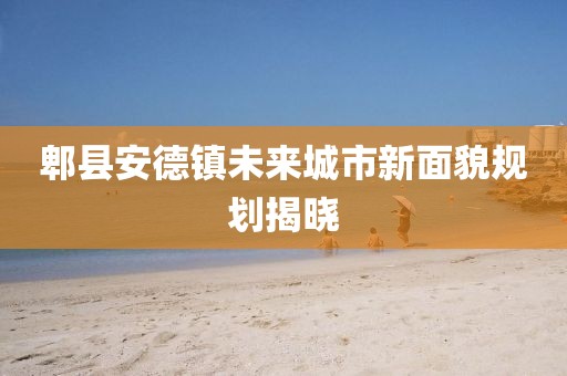 郫县安德镇未来城市新面貌规划揭晓