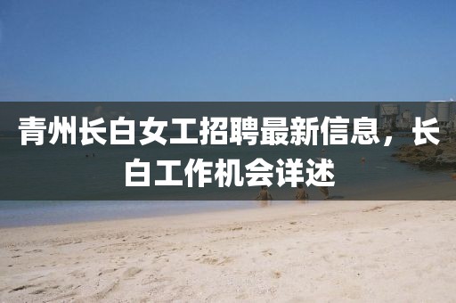 青州长白女工招聘最新信息，长白工作机会详述