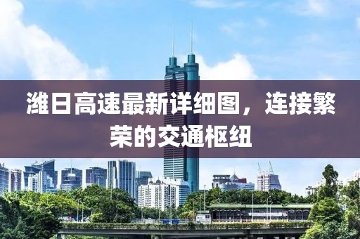 潍日高速最新详细图，连接繁荣的交通枢纽
