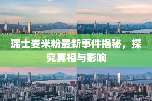 瑞士麦米粉最新事件揭秘，探究真相与影响