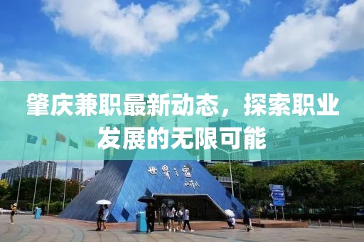 肇庆兼职最新动态，探索职业发展的无限可能