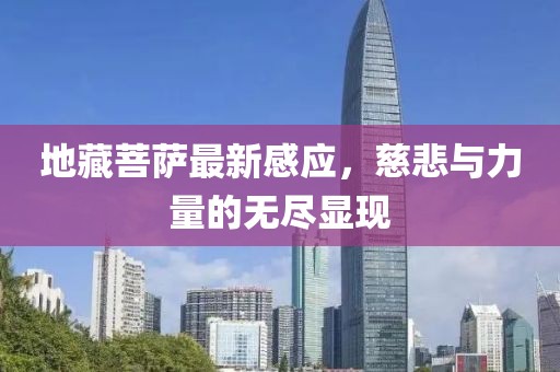 地藏菩萨最新感应，慈悲与力量的无尽显现