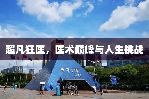 超凡狂医，医术巅峰与人生挑战